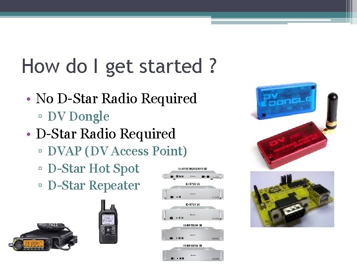 How do I get started ? • No D-Star Radio Required ▫ DV Dongle How do I get started ? • No D-Star Radio Required ▫ DV Dongle
