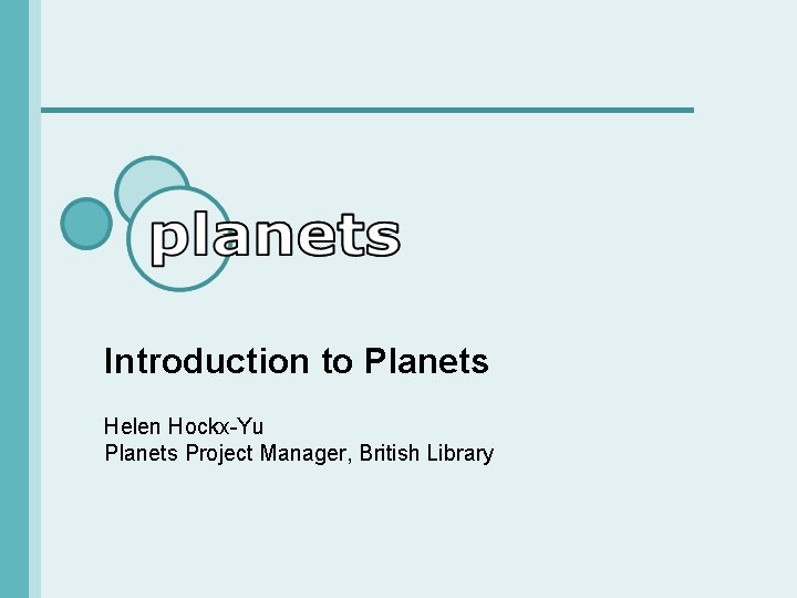 Introduction to Planets Helen Hockx-Yu Planets Project Manager, British Library 