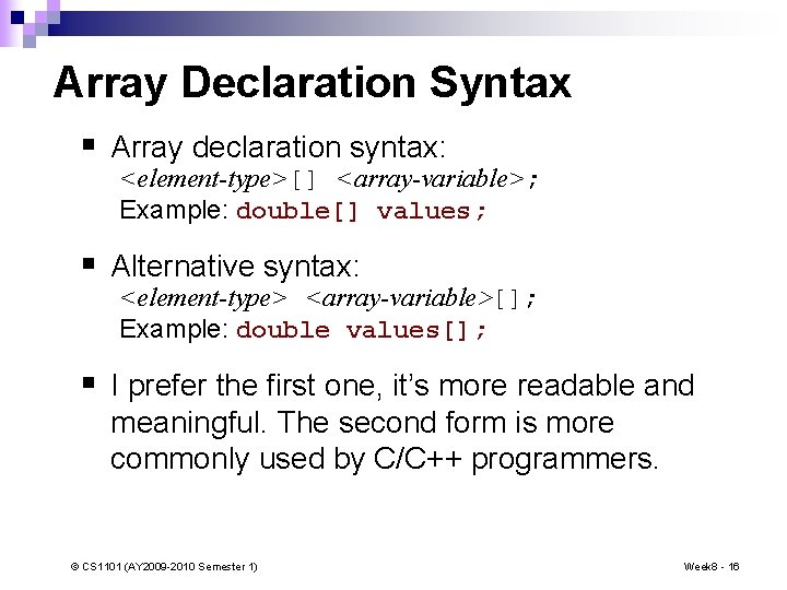 Array Declaration Syntax § Array declaration syntax: <element-type>[] <array-variable>; Example: double[] values; § Alternative