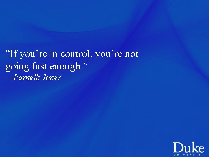 “If you’re in control, you’re not going fast enough. ” ―Parnelli Jones 