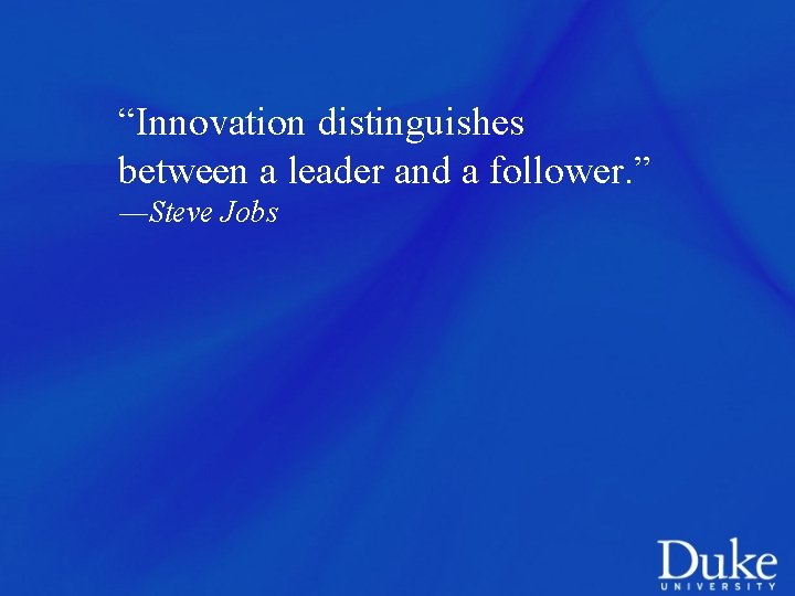 “Innovation distinguishes between a leader and a follower. ” ―Steve Jobs 