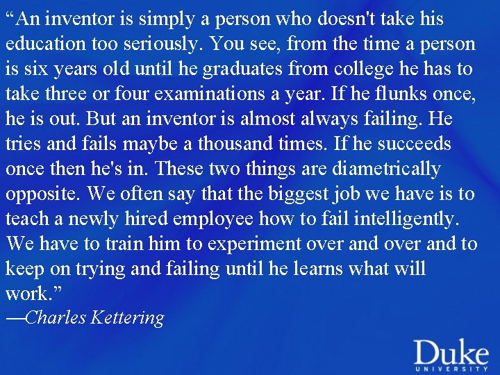 “An inventor is simply a person who doesn't take his education too seriously. You