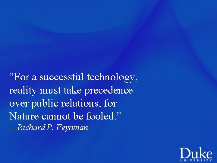 “For a successful technology, reality must take precedence over public relations, for Nature cannot