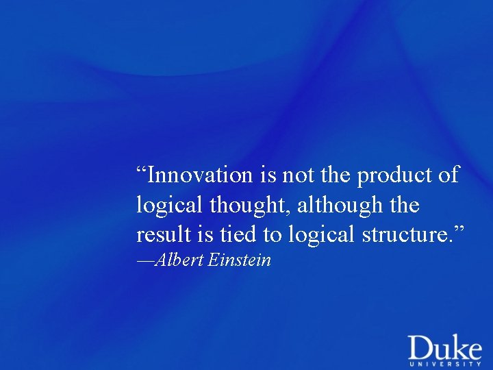“Innovation is not the product of logical thought, although the result is tied to