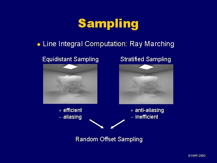 Sampling l Line Integral Computation: Ray Marching Equidistant Sampling Stratified Sampling efficient aliasing anti-aliasing Sampling l Line Integral Computation: Ray Marching Equidistant Sampling Stratified Sampling efficient aliasing anti-aliasing