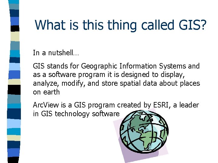 What is thing called GIS? In a nutshell… GIS stands for Geographic Information Systems What is thing called GIS? In a nutshell… GIS stands for Geographic Information Systems