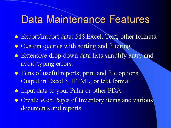 Data Maintenance Features l l l Export/Import data: MS Excel, Text, other formats. Custom