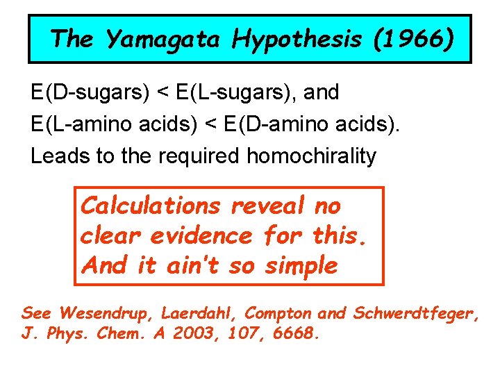 The Yamagata Hypothesis (1966) E(D-sugars) < E(L-sugars), and E(L-amino acids) < E(D-amino acids). Leads