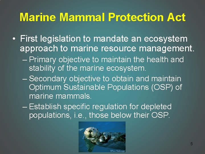 Marine Mammal Protection Act • First legislation to mandate an ecosystem approach to marine