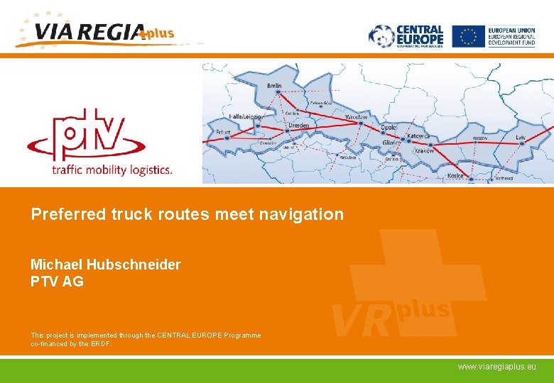 Preferred truck routes meet navigation Michael Hubschneider PTV AG This project is implemented through