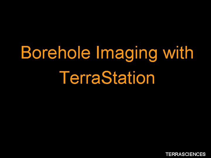 Borehole Imaging with Terra. Station TERRASCIENCES 