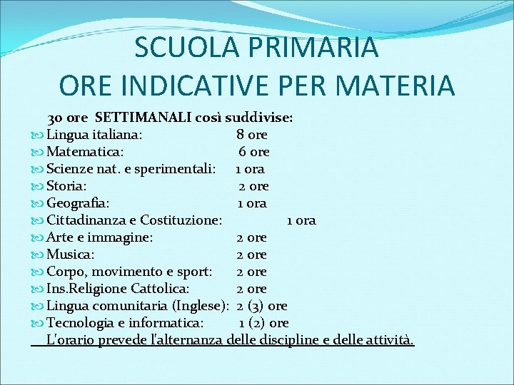 SCUOLA PRIMARIA ORE INDICATIVE PER MATERIA 30 ore SETTIMANALI così suddivise: Lingua italiana: 8