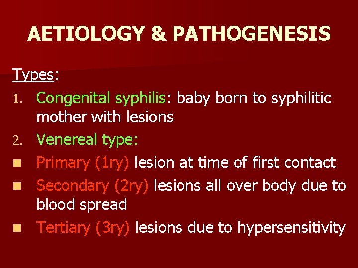AETIOLOGY & PATHOGENESIS Types: 1. Congenital syphilis: baby born to syphilitic mother with lesions