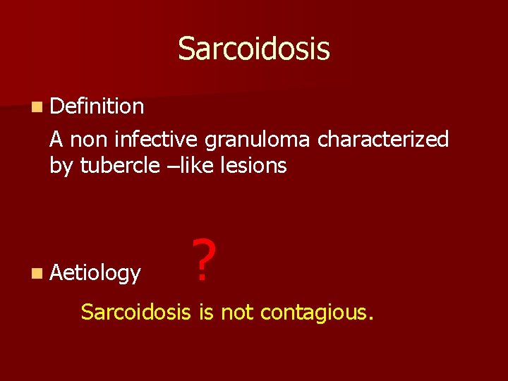 Sarcoidosis n Definition A non infective granuloma characterized by tubercle –like lesions n Aetiology