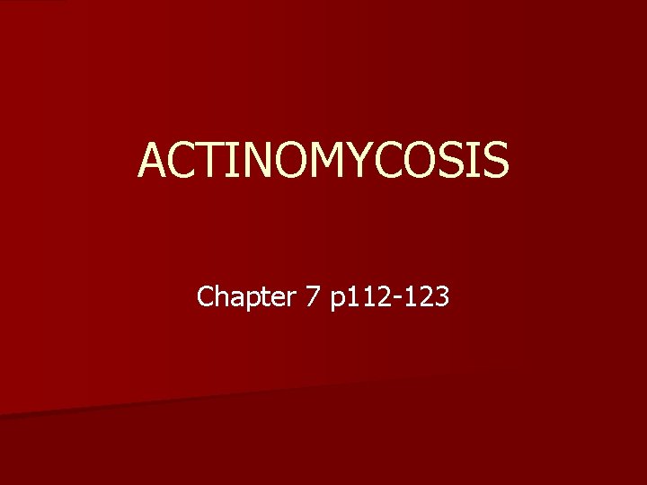 ACTINOMYCOSIS Chapter 7 p 112 -123 