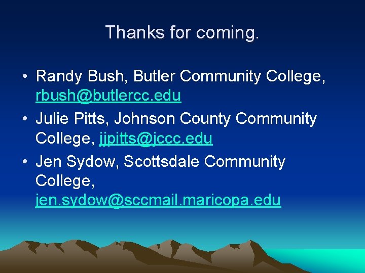 Thanks for coming. • Randy Bush, Butler Community College, rbush@butlercc. edu • Julie Pitts,