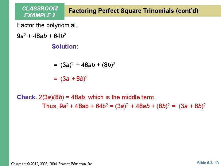 CLASSROOM EXAMPLE 2 Factoring Perfect Square Trinomials (cont’d) Factor the polynomial. 9 a 2 CLASSROOM EXAMPLE 2 Factoring Perfect Square Trinomials (cont’d) Factor the polynomial. 9 a 2
