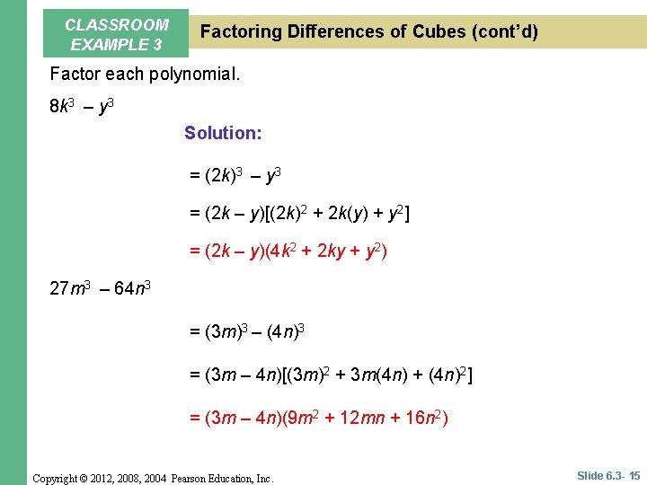CLASSROOM EXAMPLE 3 Factoring Differences of Cubes (cont’d) Factor each polynomial. 8 k 3 CLASSROOM EXAMPLE 3 Factoring Differences of Cubes (cont’d) Factor each polynomial. 8 k 3
