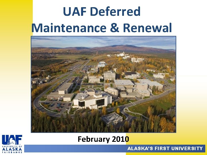 UAF Deferred Maintenance & Renewal February 2010 ALASKA’S FIRST UNIVERSITY 