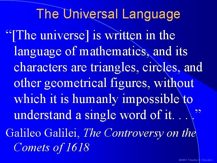 The Universal Language “[The universe] is written in the language of mathematics, and its