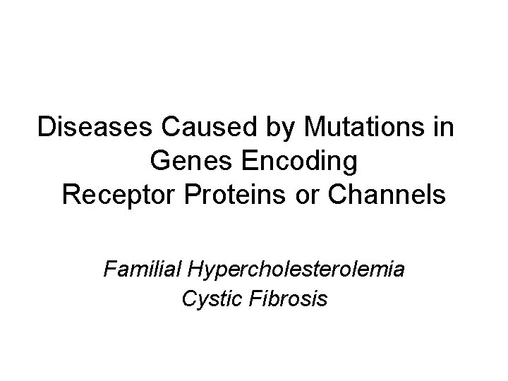 Diseases Caused by Mutations in Genes Encoding Receptor Proteins or Channels Familial Hypercholesterolemia Cystic