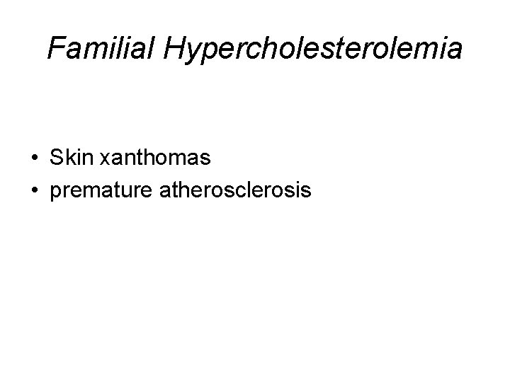 Familial Hypercholesterolemia • Skin xanthomas • premature atherosclerosis 