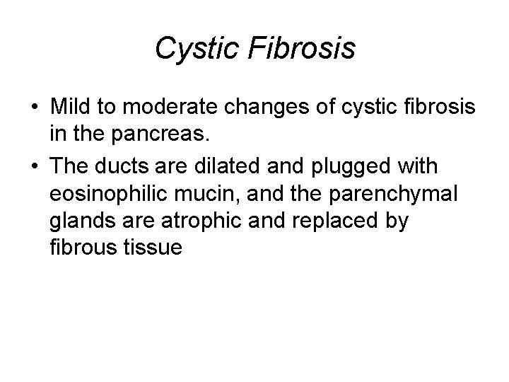 Cystic Fibrosis • Mild to moderate changes of cystic fibrosis in the pancreas. •