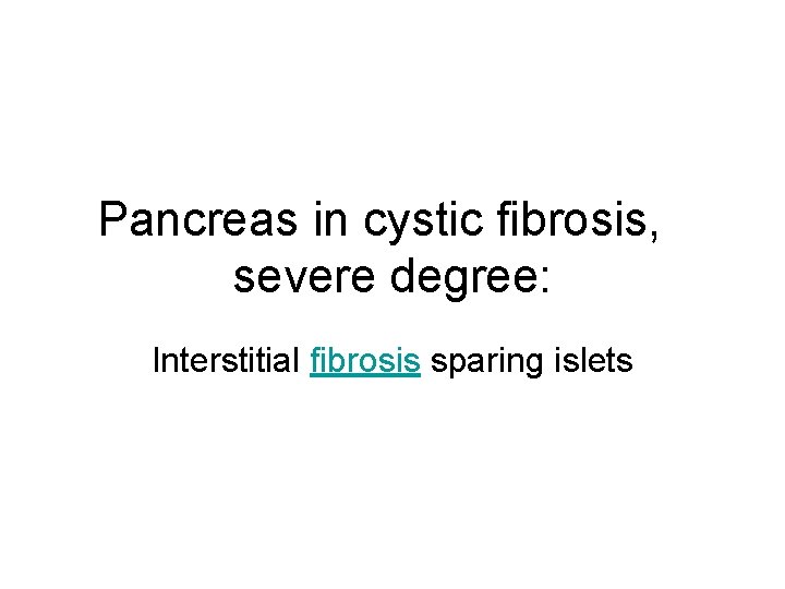 Pancreas in cystic fibrosis, severe degree: Interstitial fibrosis sparing islets 