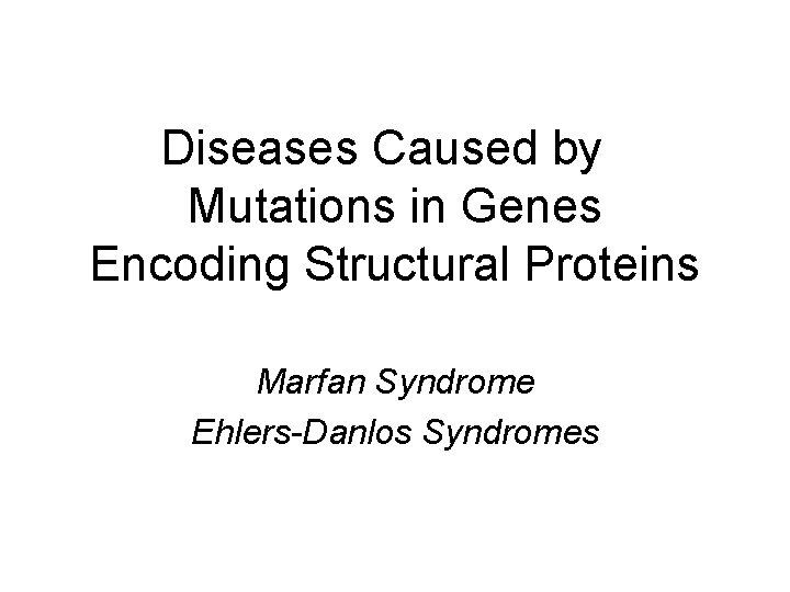 Diseases Caused by Mutations in Genes Encoding Structural Proteins Marfan Syndrome Ehlers-Danlos Syndromes 