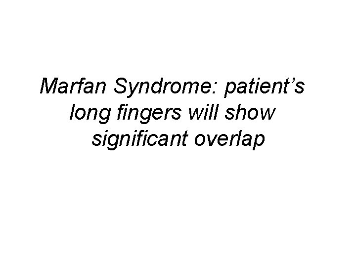 Marfan Syndrome: patient’s long fingers will show significant overlap 