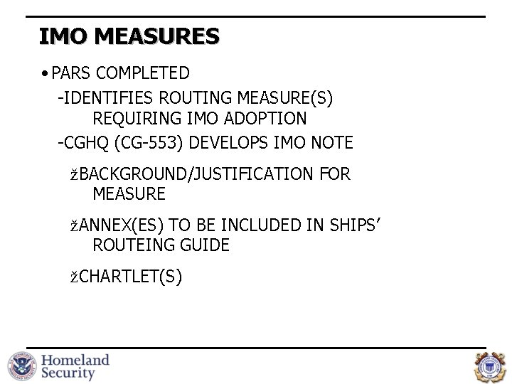 IMO MEASURES • PARS COMPLETED -IDENTIFIES ROUTING MEASURE(S) REQUIRING IMO ADOPTION -CGHQ (CG-553) DEVELOPS