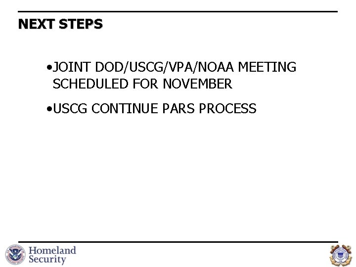 NEXT STEPS • JOINT DOD/USCG/VPA/NOAA MEETING SCHEDULED FOR NOVEMBER • USCG CONTINUE PARS PROCESS