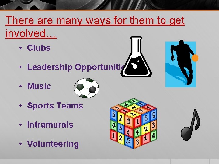 There are many ways for them to get involved… • Clubs • Leadership Opportunities