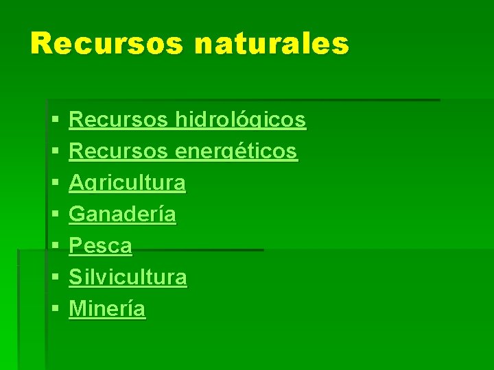 Recursos naturales § § § § Recursos hidrológicos Recursos energéticos Agricultura Ganadería Pesca Silvicultura