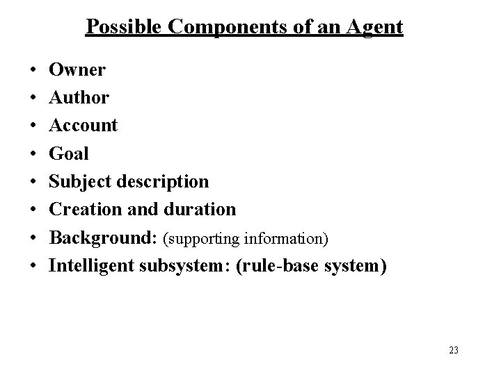 Possible Components of an Agent • • Owner Author Account Goal Subject description Creation