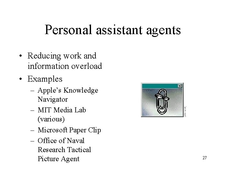 Personal assistant agents • Reducing work and information overload • Examples – Apple’s Knowledge