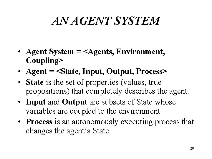 AN AGENT SYSTEM • Agent System = <Agents, Environment, Coupling> • Agent = <State,