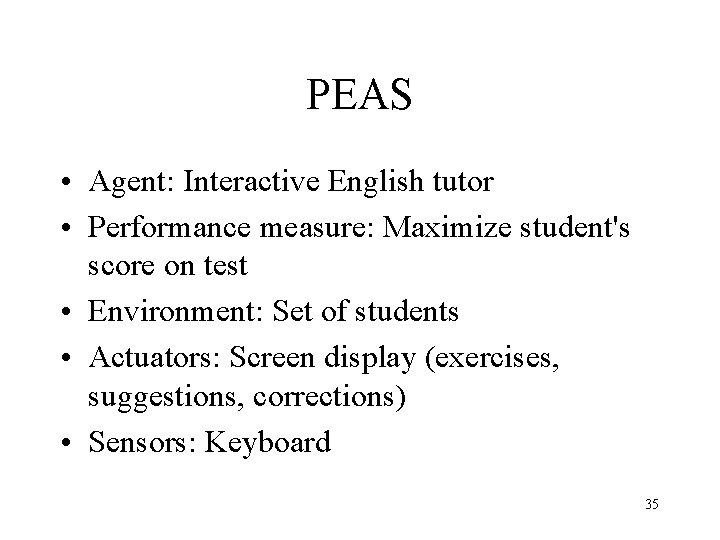 PEAS • Agent: Interactive English tutor • Performance measure: Maximize student's score on test