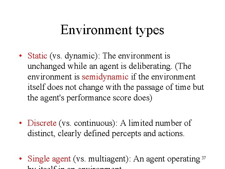 Environment types • Static (vs. dynamic): The environment is unchanged while an agent is