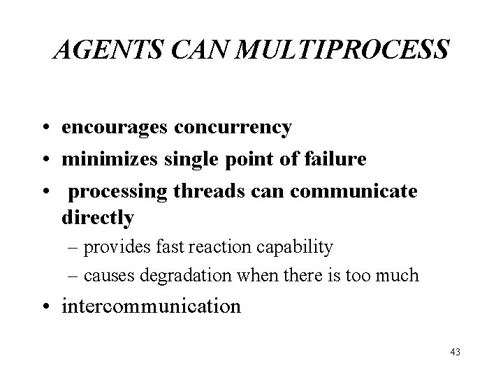 AGENTS CAN MULTIPROCESS • encourages concurrency • minimizes single point of failure • processing