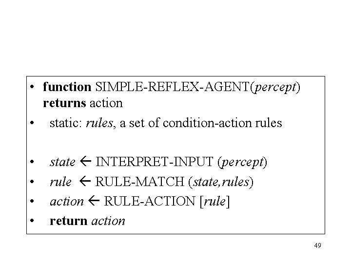  • function SIMPLE-REFLEX-AGENT(percept) returns action • static: rules, a set of condition-action rules