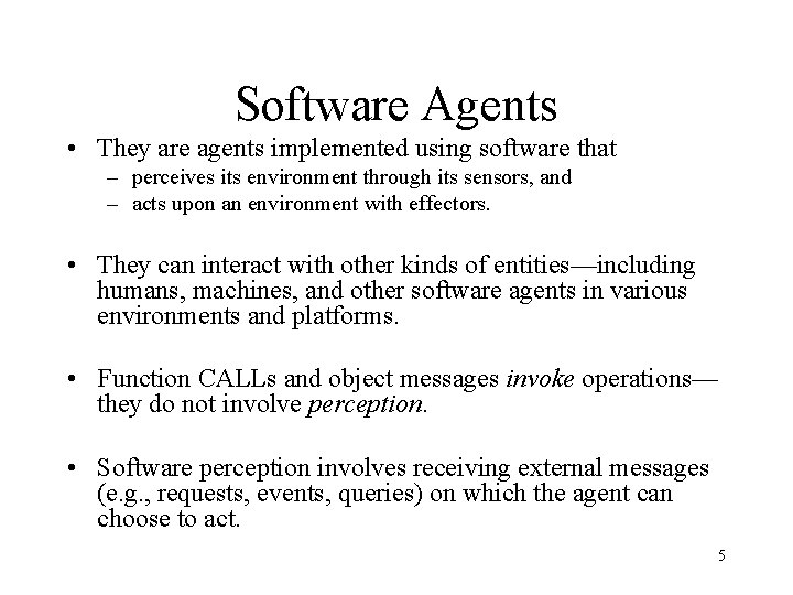 Software Agents • They are agents implemented using software that – perceives its environment