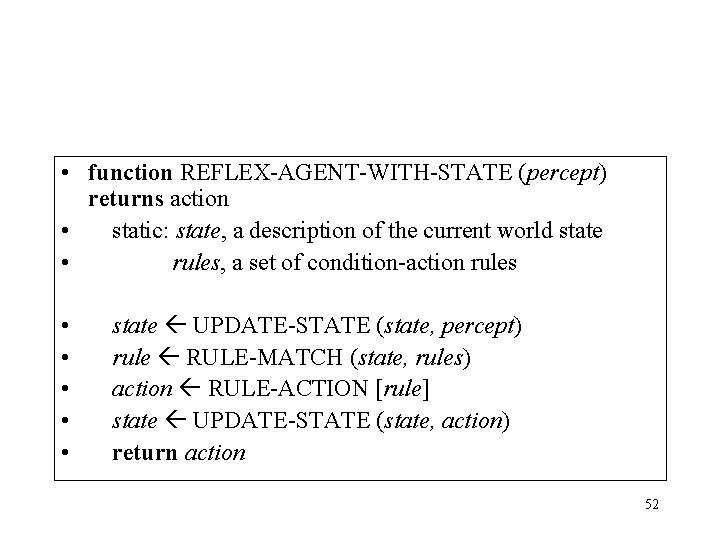  • function REFLEX-AGENT-WITH-STATE (percept) returns action • static: state, a description of the