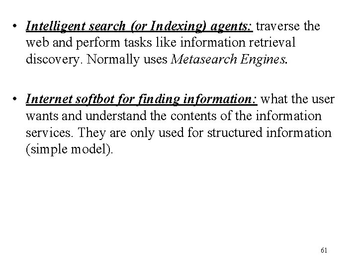  • Intelligent search (or Indexing) agents: traverse the web and perform tasks like