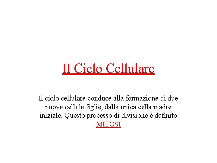 Il Ciclo Cellulare Il ciclo cellulare conduce alla formazione di due nuove cellule figlie,