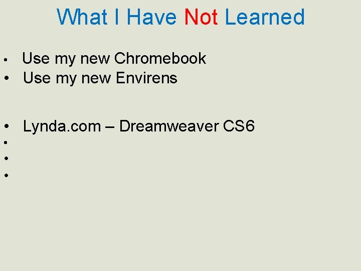 What I Have Not Learned Use my new Chromebook • Use my new Envirens