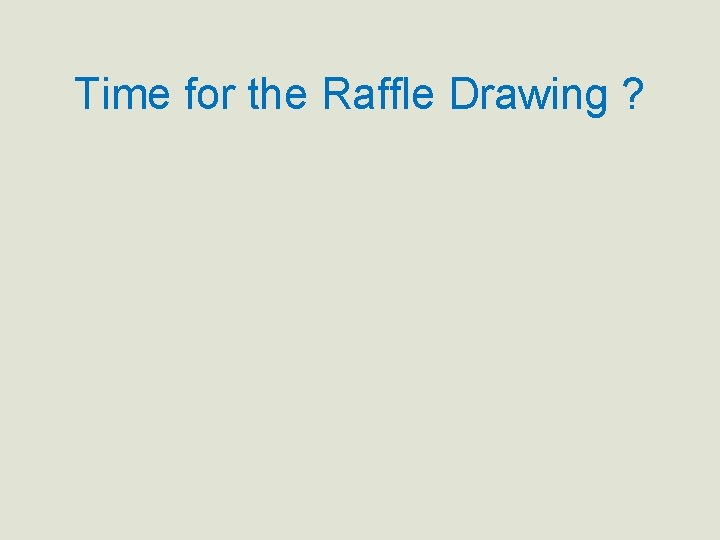 Time for the Raffle Drawing ? 