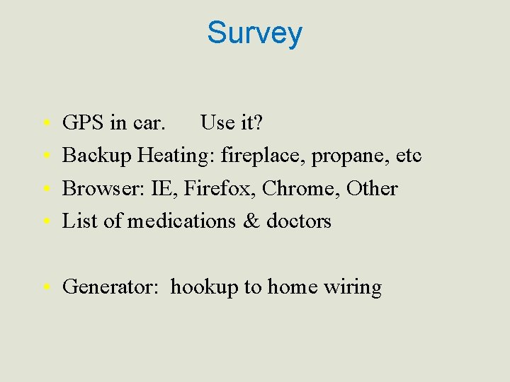 Survey • • GPS in car. Use it? Backup Heating: fireplace, propane, etc Browser: