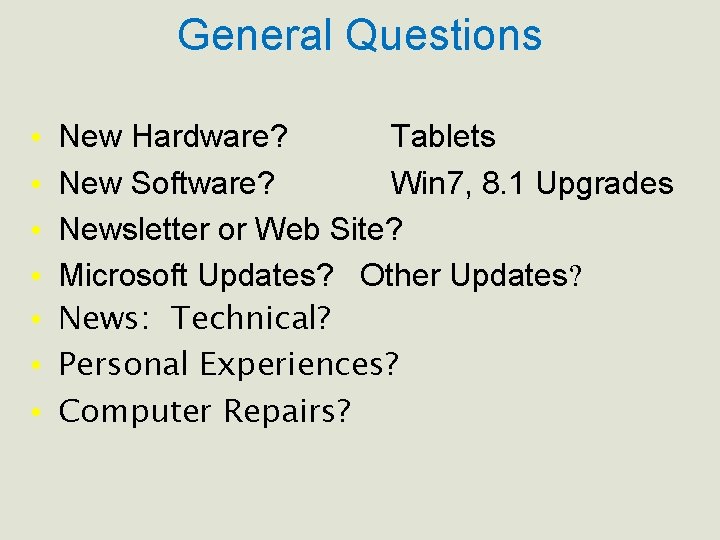 General Questions • • New Hardware? Tablets New Software? Win 7, 8. 1 Upgrades