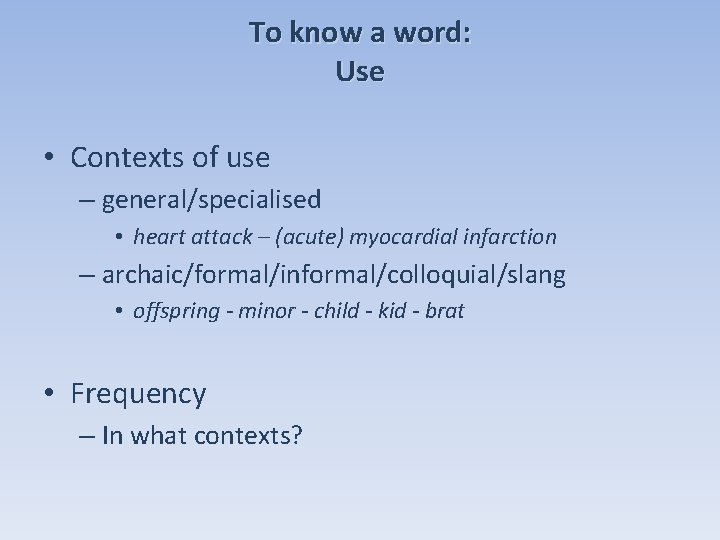 To know a word: Use • Contexts of use – general/specialised • heart attack